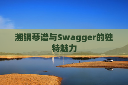 溯钢琴谱与Swagger的独特魅力